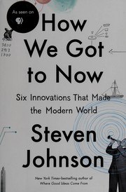 How We Got to Now: Six Innovations That Made the Modern World cover