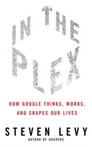 In the Plex: How Google Thinks, Works, and Shapes Our Lives cover