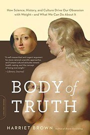 Body of Truth: How Science, History, and Culture Drive Our Obsession with Weight--and What We Can Do about It cover