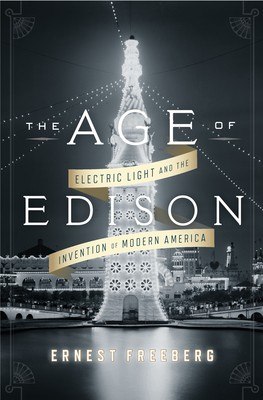 The Age of Edison: Electric Light and the Invention of Modern America cover