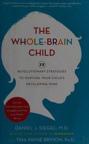 The Whole-Brain Child: 12 Revolutionary Strategies to Nurture Your Child's Developing Mind, Survive Everyday Parenting Struggles, and Help Your Family Thrive cover