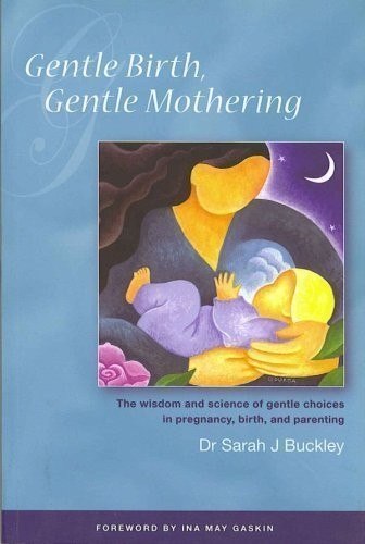 Gentle Birth, Gentle Mothering: The Wisdom and Science of Gentle Choices in Pregnancy, Birth, and Parenting cover