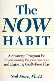The Now Habit: A Strategic Program for Overcoming Procrastination and Enjoying Guilt-Free Play cover