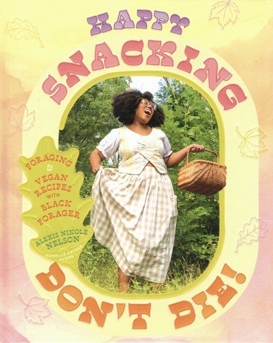 Happy Snacking, Don't Die!: Foraging and Vegan Recipes with Black Forager (A Cookbook) cover