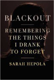 Blackout: Remembering the Things I Drank to Forget cover