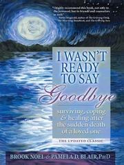 I Wasn't Ready to Say Goodbye: Surviving, Coping and Healing After the Sudden Death of a Loved One cover