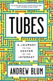 Tubes: Behind the Scenes at the Internet cover