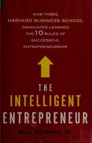 The Intelligent Entrepreneur: How Three Harvard Business School Graduates Learned the 10 Rules of Successful Entrepreneurship cover