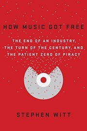 How Music Got Free: The End of an Industry, the Turn of the Century, and the Patient Zero of Piracy cover