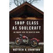 Shop Class as Soulcraft: An Inquiry Into the Value of Work cover
