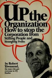 Up the Organization: How to Stop the Corporation from Stifling People and Strangling Profits cover