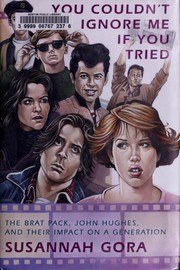 You Couldn't Ignore Me If You Tried: The Brat Pack, John Hughes, and Their Impact on a Generation cover