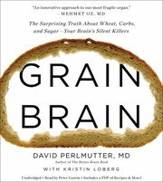 Grain Brain: The Surprising Truth about Wheat, Carbs, and Sugar--Your Brain's Silent Killers cover