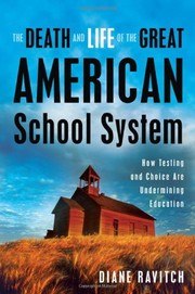 The Death and Life of the Great American School System: How Testing and Choice Are Undermining Education cover