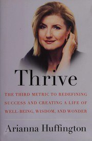 Thrive: The Third Metric to Redefining Success and Creating a Life of Well-Being, Wisdom, and Wonder cover