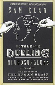 The Tale of the Dueling Neurosurgeons: The History of the Human Brain as Revealed by True Stories of Trauma, Madness, and Recovery cover