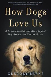 How Dogs Love Us: A Neuroscientist and His Adopted Dog Decode the Canine Brain cover