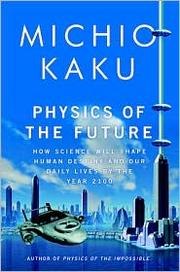 Physics of the Future: How Science Will Shape Human Destiny and Our Daily Lives by the Year 2100 cover