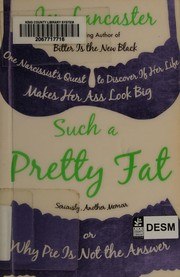 Such a Pretty Fat: One Narcissist's Quest to Discover If Her Life Makes Her Ass Look Big, or Why Pie Is Not the Answer cover